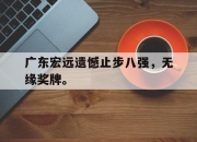 LD 乐动APP下载-广东宏远遗憾止步八强，无缘奖牌。