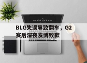 ld sports-BLG失误导致翻车，G2赛后深夜发博致歉