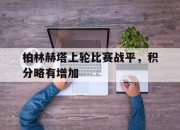 LD 乐动APP下载-柏林赫塔上轮比赛战平，积分略有增加