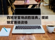 ld sports-西班牙客场战胜瑞典，提前锁定晋级资格