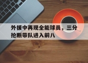 ld sports-外援中再现全能球员，三分抢断带队进入前八