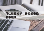 LD 乐动APP下载-拜仁险胜对手，晋级前景依旧不明朗
